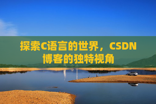 探索C语言的世界，CSDN博客的独特视角
